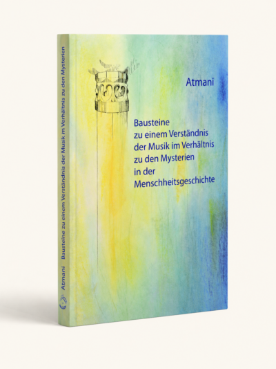 Atmani - Bausteine zu einem Verständnis der Musik im Verhältnis zu den Mysterien in der Menschheitsgeschichte