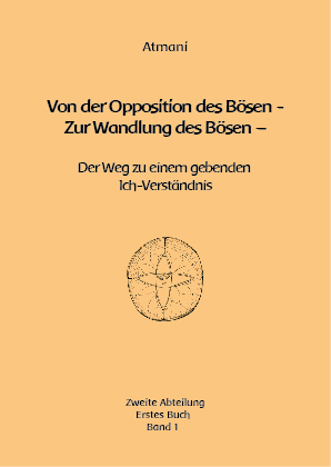 Atmani: 2. Abteilung 1. Buch Von der Opposition des Bösen – Zur Wandlung des Bösen Der Weg zu einem gebenden Ich-Verständnis